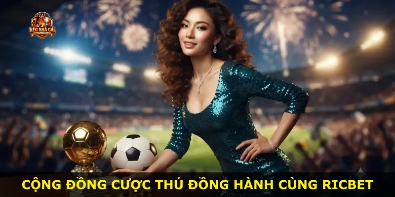 Cộng đồng cược thủ đồng hành cùng Ricbet