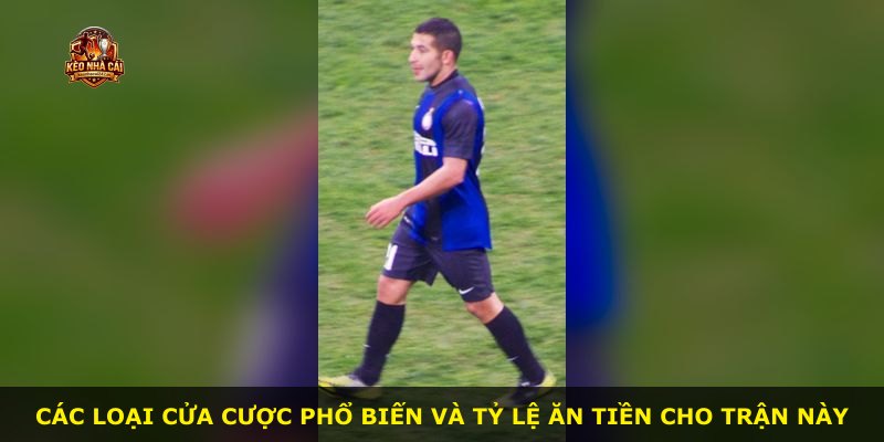 Các loại cửa cược phổ biến và tỷ lệ ăn tiền cho trận này