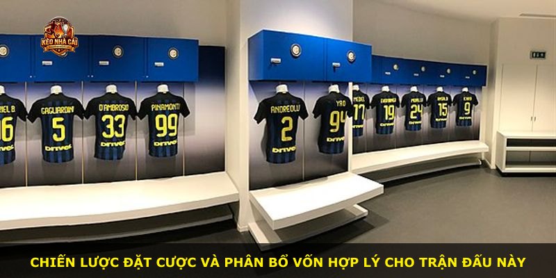 Chiến lược đặt cược và phân bổ vốn hợp lý cho trận đấu này