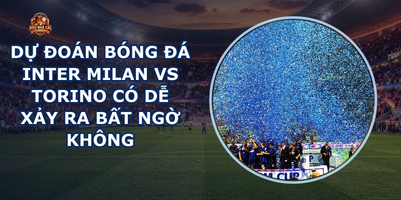 dự đoán bóng đá Inter Milan vs Torino