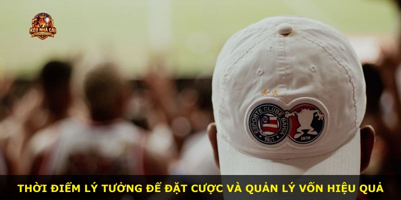 Thời điểm lý tưởng để đặt cược và quản lý vốn hiệu quả
