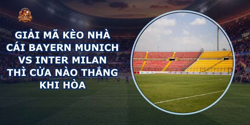 giải mã kèo nhà cái Bayern Munich vs Inter Milan