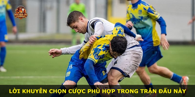 Lời khuyên chọn cược phù hợp trong trận đấu này