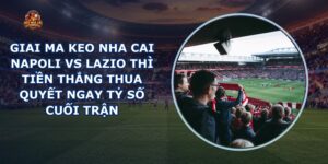 giai ma keo nha cai Napoli vs Lazio