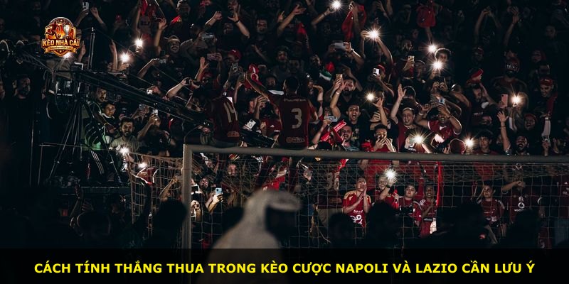 Cách tính thắng thua trong kèo cược Napoli và Lazio cần lưu ý