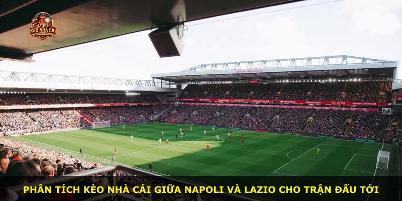 Phân tích kèo nhà cái giữa Napoli và Lazio cho trận đấu tới