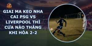 giai ma keo nha cai PSG vs Liverpool