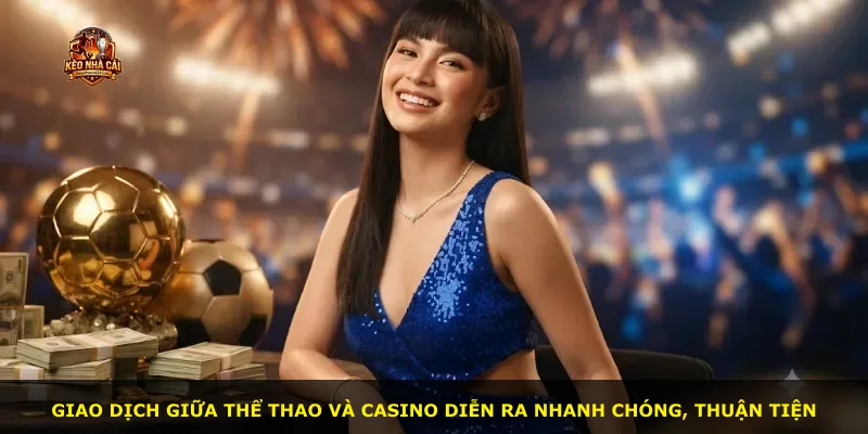 Giao dịch giữa thể thao và casino diễn ra nhanh chóng, thuận tiện