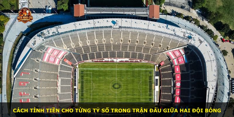 Cách tính tiền cho từng tỷ số trong trận đấu giữa hai đội bóng