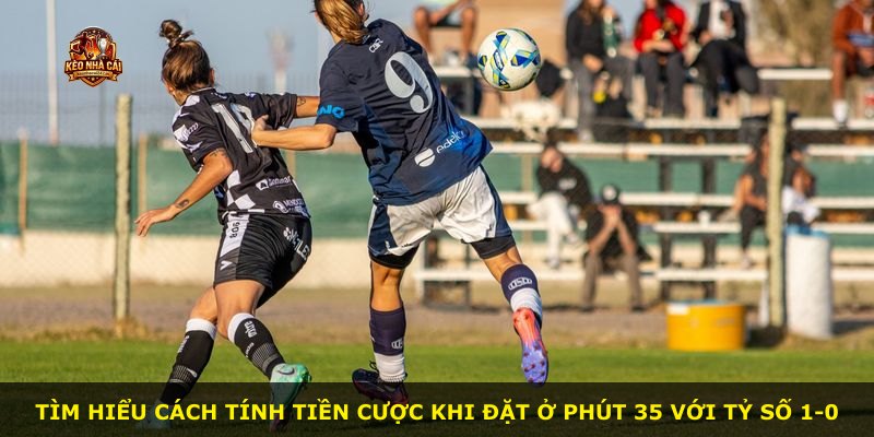 Tìm hiểu cách tính tiền cược khi đặt ở phút 35 với tỷ số 1-0