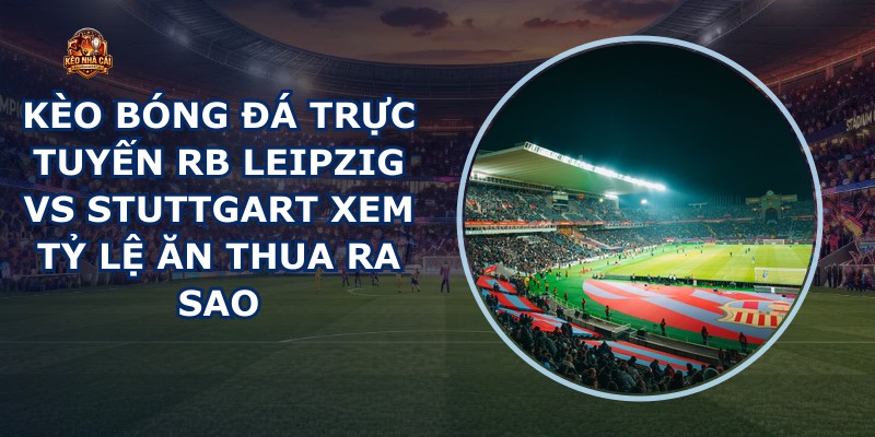 kèo bóng đá trực tuyến RB Leipzig vs Stuttgart