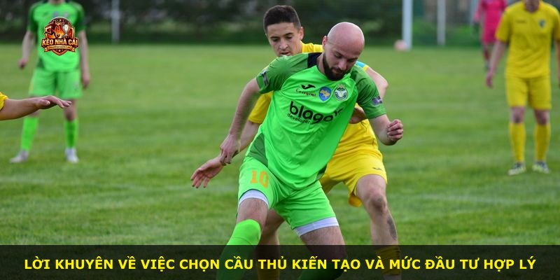 Lời khuyên về việc chọn cầu thủ kiến tạo và mức đầu tư hợp lý