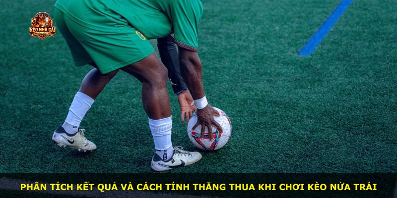 Phân tích kết quả và cách tính thắng thua khi chơi kèo nửa trái