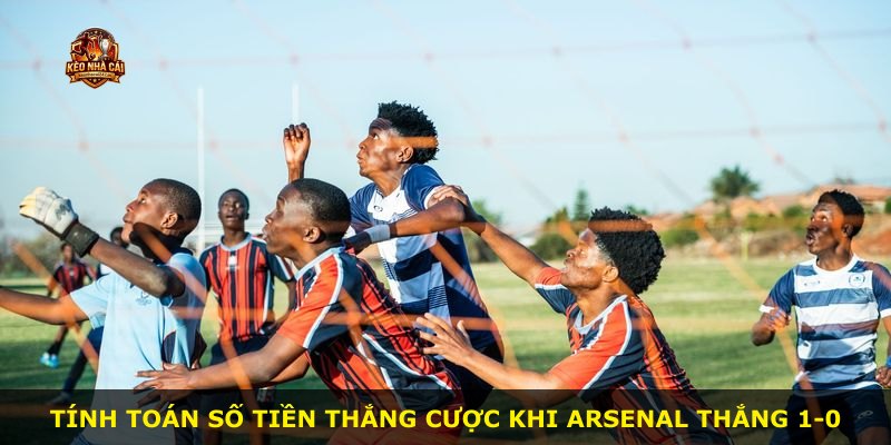 Tính toán số tiền thắng cược khi Arsenal thắng 1-0