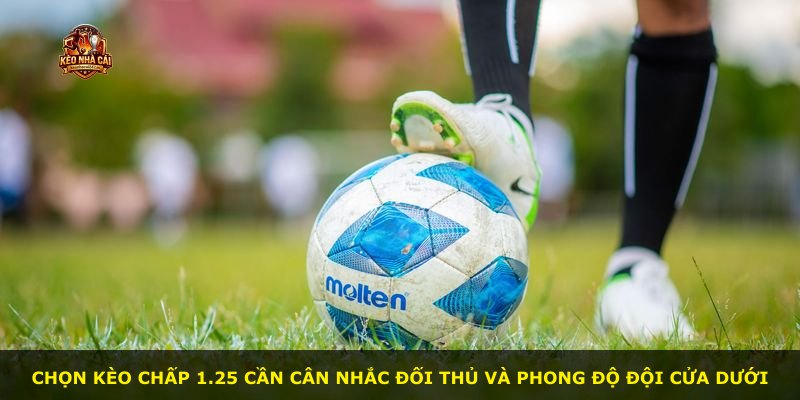 Chọn kèo chấp 1.25 cần cân nhắc đối thủ và phong độ đội cửa dưới