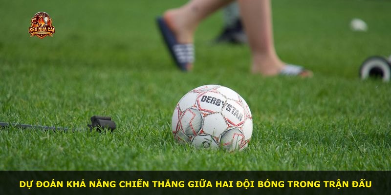 Dự đoán khả năng chiến thắng giữa hai đội bóng trong trận đấu