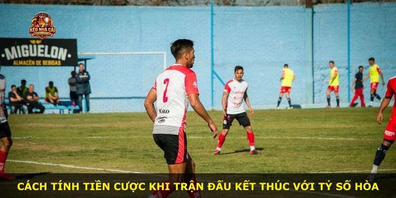 Cách tính tiền cược khi trận đấu kết thúc với tỷ số hòa
