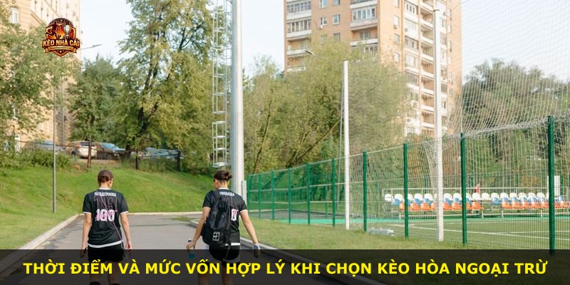 Thời điểm và mức vốn hợp lý khi chọn kèo hòa ngoại trừ