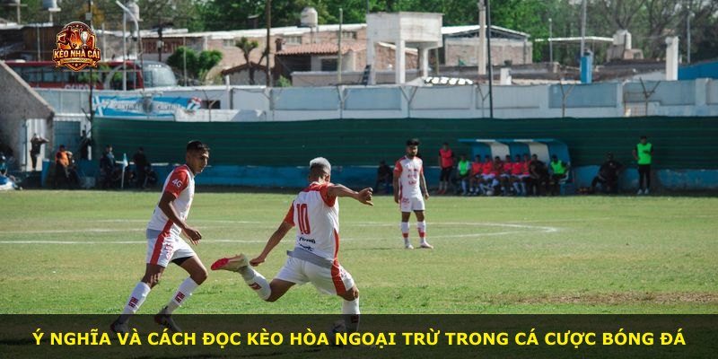 Ý nghĩa và cách đọc kèo hòa ngoại trừ trong cá cược bóng đá