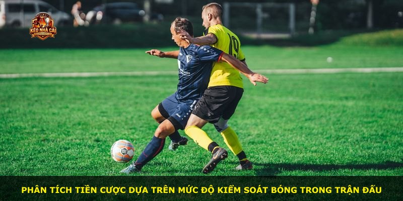 Phân tích tiền cược dựa trên mức độ kiểm soát bóng trong trận đấu