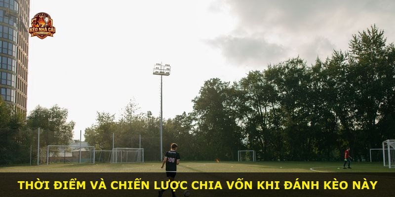 Thời điểm và chiến lược chia vốn khi đánh kèo này
