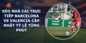 kèo nhà cái trực tiếp Barcelona vs Valencia