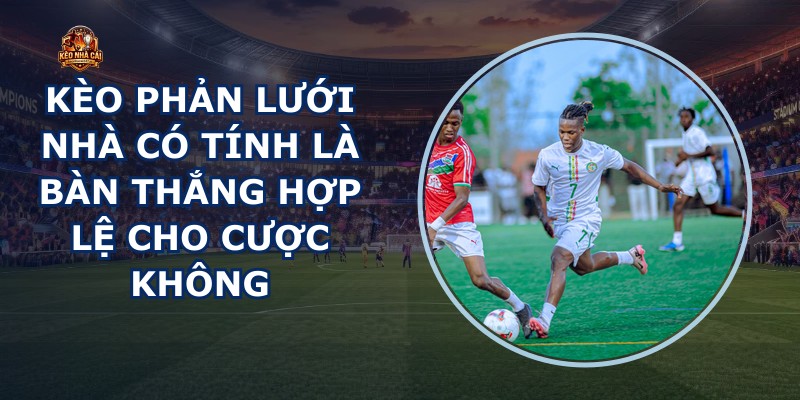 Kèo Phản Lưới Nhà