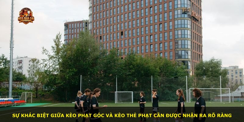 Sự khác biệt giữa kèo phạt góc và kèo thẻ phạt cần được nhận ra rõ ràng