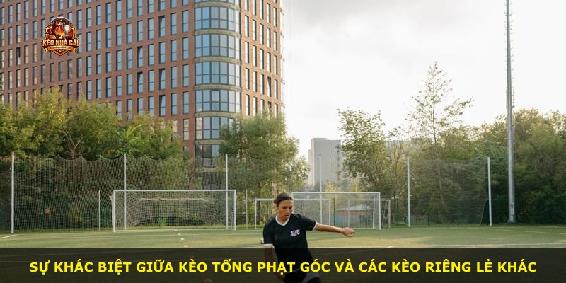 Sự khác biệt giữa kèo tổng phạt góc và các kèo riêng lẻ khác