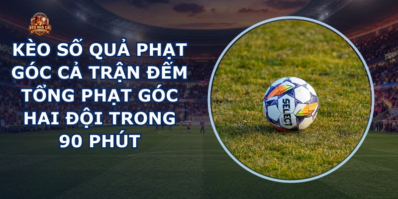 Kèo Số Quả Phạt Góc Cả Trận