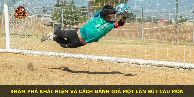 Khám phá khái niệm và cách đánh giá một lần sút cầu môn