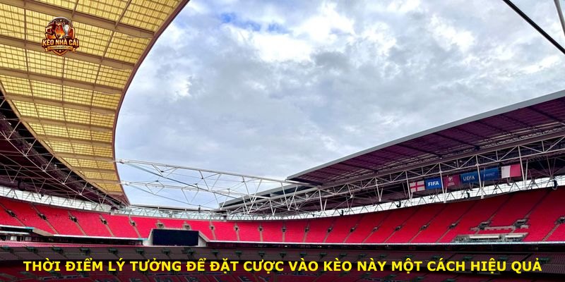 Thời điểm lý tưởng để đặt cược vào kèo này một cách hiệu quả