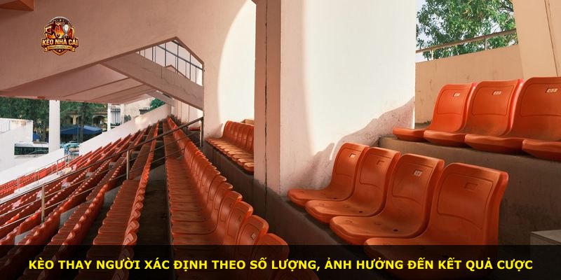 Kèo Thay Người xác định theo số lượng, ảnh hưởng đến kết quả cược