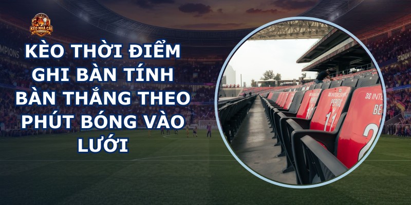 Kèo Thời Điểm Ghi Bàn