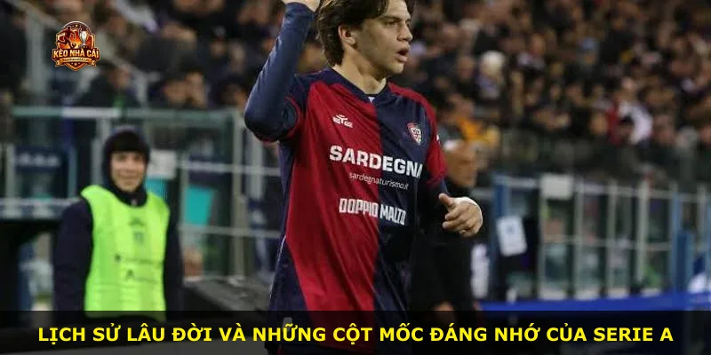 Lịch sử lâu đời và những cột mốc đáng nhớ của Serie A