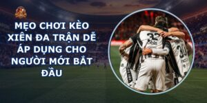 Mẹo Chơi Kèo Xiên Đa Trận