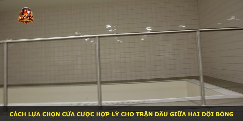 Cách lựa chọn cửa cược hợp lý cho trận đấu giữa hai đội bóng