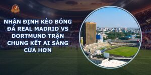 nhận định kèo bóng đá Real Madrid vs Dortmund
