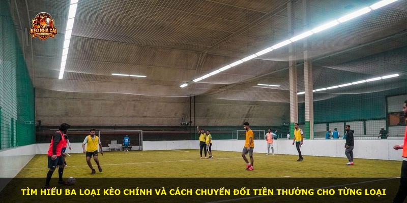 Tìm hiểu ba loại kèo chính và cách chuyển đổi tiền thưởng cho từng loại