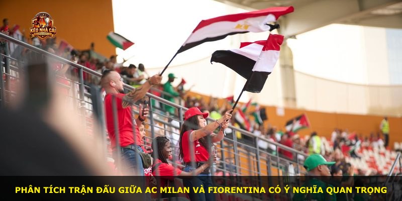Phân tích trận đấu giữa AC Milan và Fiorentina có ý nghĩa quan trọng
