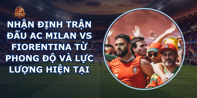 nhận định trận đấu AC Milan vs Fiorentina