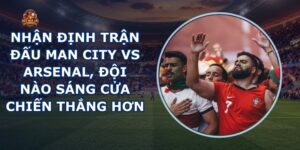 nhận định trận đấu Man City vs Arsenal