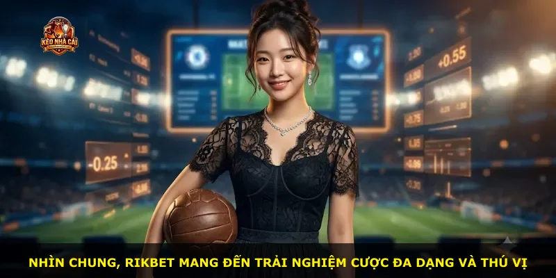 Nhìn chung, Rikbet mang đến trải nghiệm cược đa dạng và thú vị