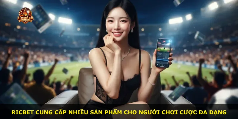 Ricbet cung cấp nhiều sản phẩm cho người chơi cược đa dạng