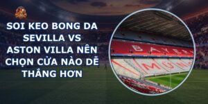 soi keo bong da Sevilla vs Aston Villa