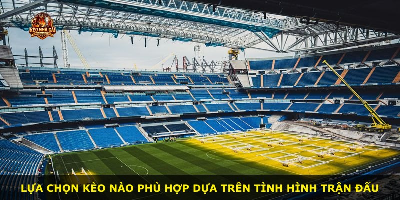 Lựa chọn kèo nào phù hợp dựa trên tình hình trận đấu