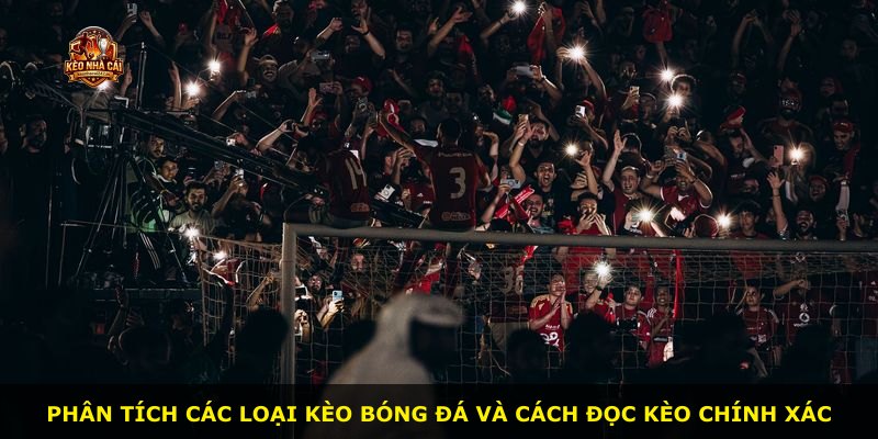 Phân tích các loại kèo bóng đá và cách đọc kèo chính xác