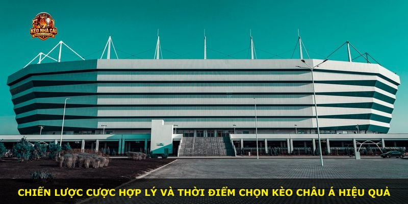 Chiến lược cược hợp lý và thời điểm chọn kèo châu Á hiệu quả