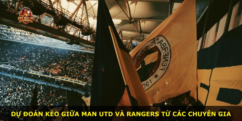 Dự đoán kèo giữa Man Utd và Rangers từ các chuyên gia