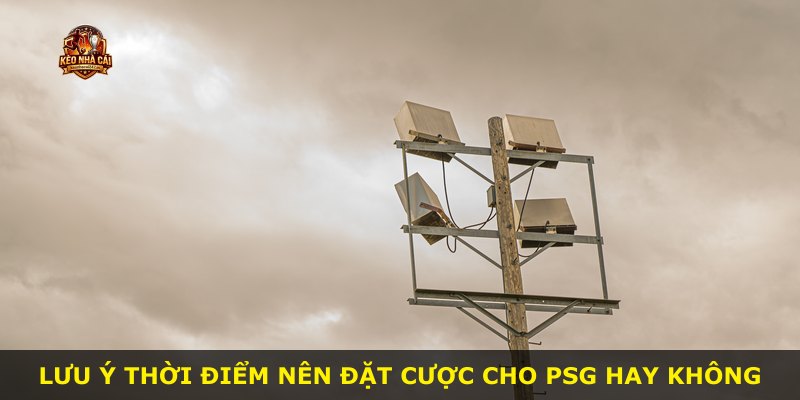 Lưu ý thời điểm nên đặt cược cho PSG hay không